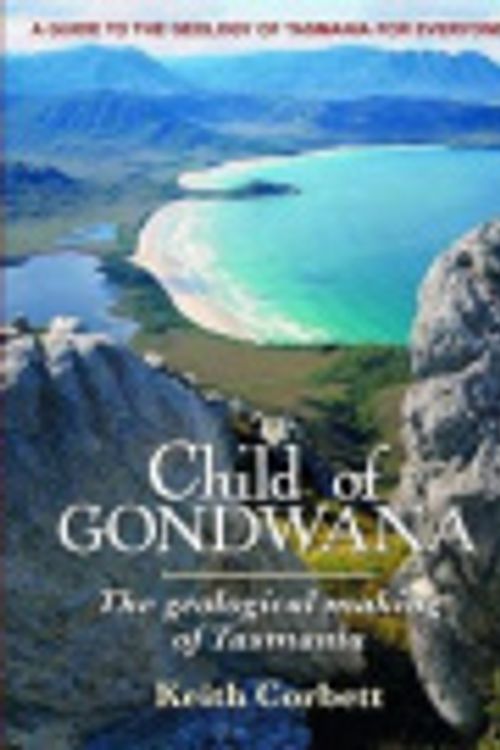 Cover Art for 9780648675747, Child of Gondwana: The Geological Making of Tasmania by Keith Corbett