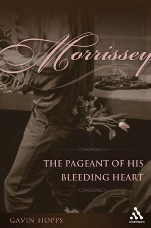 Cover Art for 9780826418661, Morrissey: The Pageant of His Bleeding Heart by Gavin Hopps