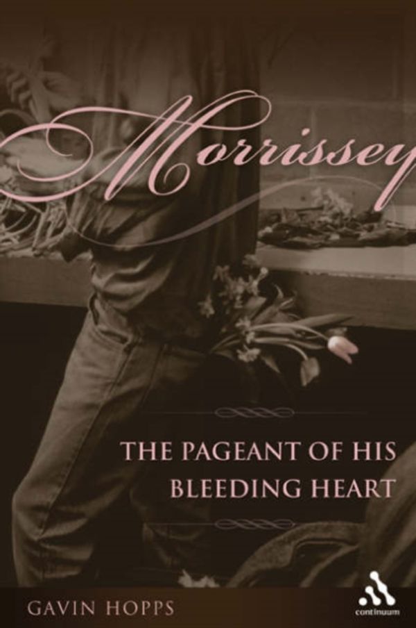 Cover Art for 9780826418661, Morrissey: The Pageant of His Bleeding Heart by Gavin Hopps