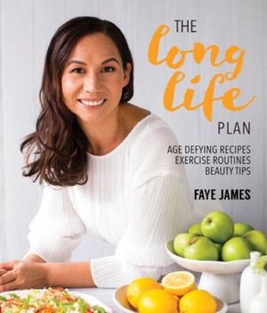 Cover Art for 9781760790271, The Long Life Plan: Age Defying Recipes, Exercise by Faye James