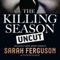 Cover Art for 9780522869965, The Killing Season Uncut by Sarah Ferguson, Patricia Drum