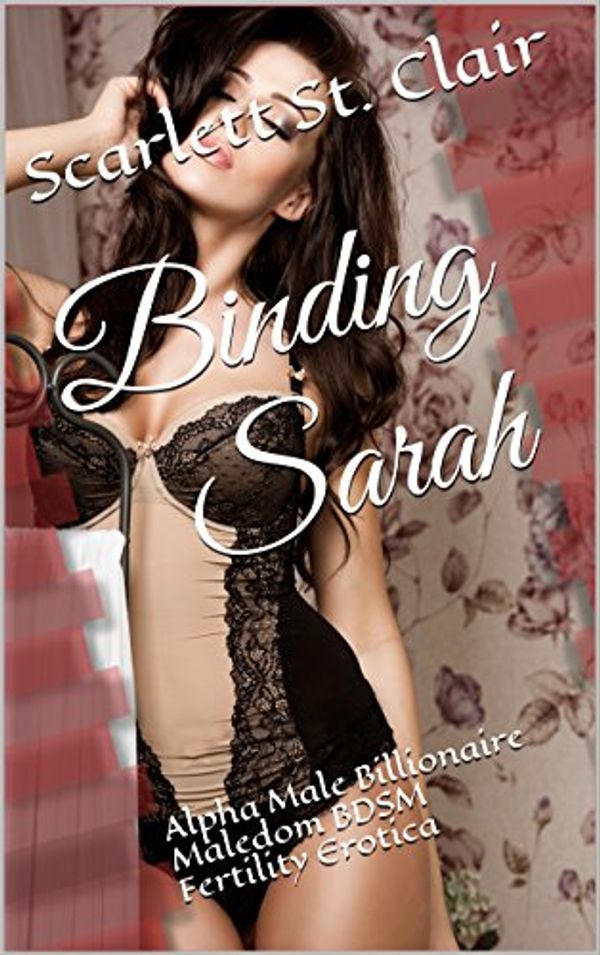 Cover Art for B019YGDZW0, Binding Sarah: Alpha Male Billionaire Maledom BDSM Fertility Erotica by St. Clair, Scarlett