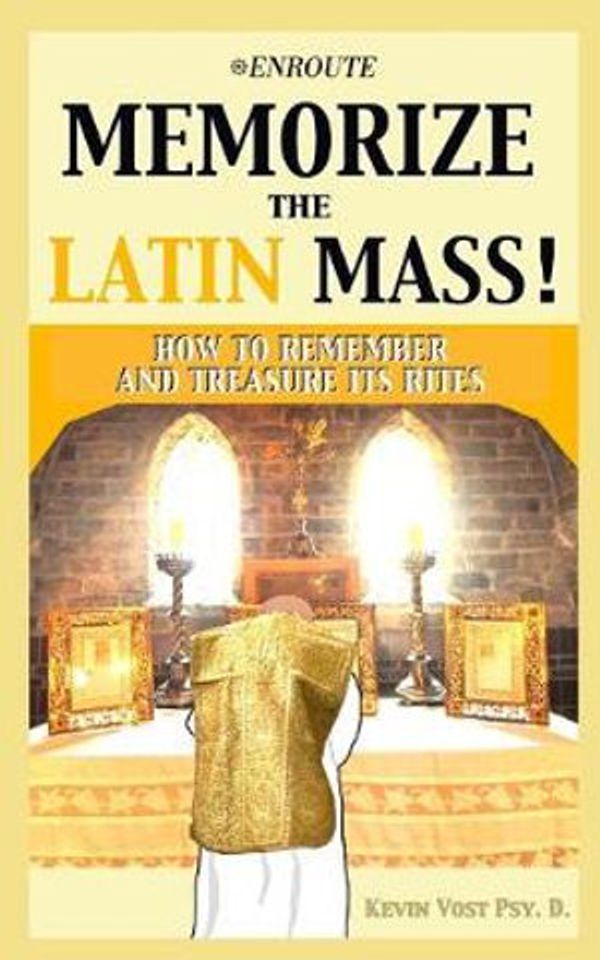 Cover Art for 9781950108527, Memorize the Latin Mass: How to Remember and Treasure its Rites by Kevin Vost