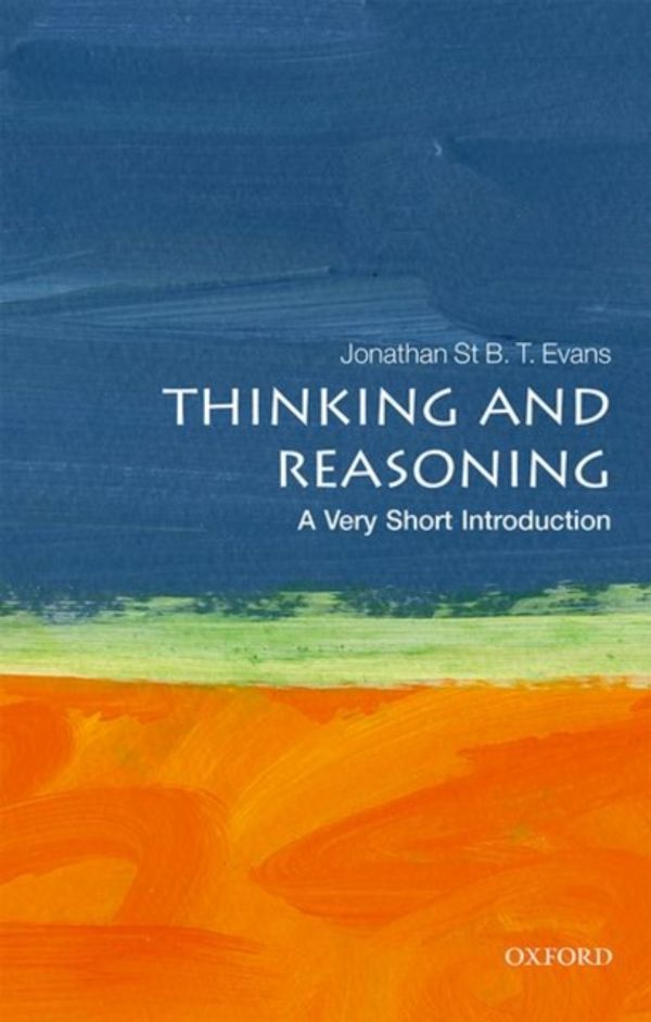 Cover Art for 9780198787259, Thinking and Reasoning: A Very Short Introduction (Very Short Introductions) by Jonathan St B. T. Evans
