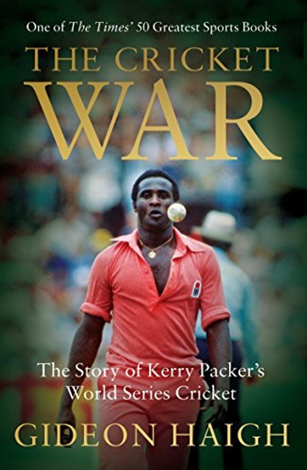 Cover Art for B073SCVPGZ, The Cricket War: The Story of Kerry Packer's World Series Cricket by Gideon Haigh