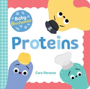 Cover Art for 9781492694038, Baby Biochemist: Proteins by Cara Florance