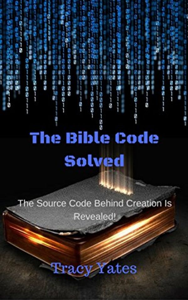 Cover Art for B077XMFP6V, The Bible Code Solved by Tracy Yates