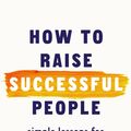 Cover Art for 9781473554986, How to Raise Successful People by Esther Wojcicki