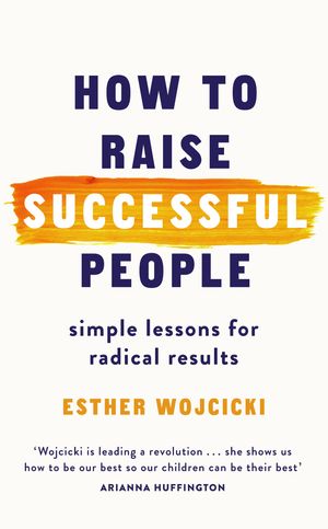 Cover Art for 9781473554986, How to Raise Successful People by Esther Wojcicki