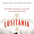 Cover Art for 9781250080356, Lusitania: Triumph, Tragedy, and the End of the Edwardian Age by Greg King