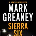 Cover Art for 9780751578485, Sierra Six: The action-packed new Gray Man novel - soon to be a major Netflix film by Mark Greaney