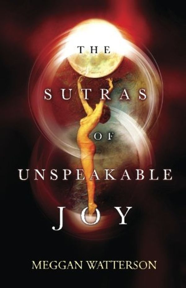 Cover Art for 9780692681169, The Sutras Of Unspeakable Joy by Meggan Watterson