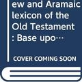 Cover Art for B0007CAX7Q, A concise Hebrew and Aramaic lexicon of the Old Testament: Base upon the lexical Work of Ludwig Koehler and Walter Baumgartner by William Lee Holladay