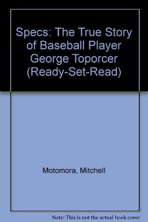 Cover Art for 9780811467469, Specs: The True Story of Baseball Player George Toporcer (Ready-Set-Read) by Mitchell Motomora