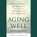 Cover Art for 9781549186158, Aging Well: Surprising Guideposts to a Happier Life from the Landmark Study of Adult Development ; Library Edition by George E Vaillant