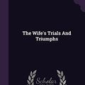 Cover Art for 9781347882702, The Wife's Trials and Triumphs by Emma Jane Worboise