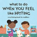 Cover Art for B094YS6NW1, What to Do When You Feel Like Hitting: A No Hitting Book for Toddlers by Cara Goodwin