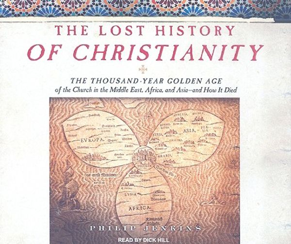 Cover Art for 9781400109715, The Lost History of Christianity: The Thousand-Year Golden Age of the Church in the Middle East, Africa, and Asia--And How It Died by Philip Jenkins