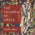 Cover Art for 9781498292658, The Triumph of Grace: Literary and Theological Studies in Deuteronomy and Deuteronomic Themes by Daniel I. Block
