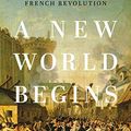 Cover Art for B07QBQTZHY, A New World Begins: The History of the French Revolution by Jeremy Popkin