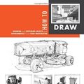 Cover Art for B00M0NFYFG, How to Draw: drawing and sketching objects and environments from your imagination by Scott Robertson Thomas Bertling(2013-12-15) by Scott Robertson Thomas Bertling