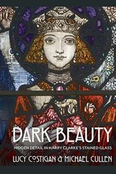 Cover Art for 9781785372339, Dark Beauty: Hidden Detail in Harry Clarke's Stained Glass by Lucy Costigan