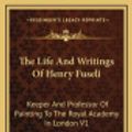 Cover Art for 9781163406373, The Life and Writings of Henry Fuseli by John Knowles