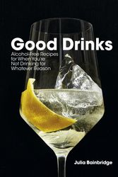 Cover Art for 9781984856340, Good Drinks: Alcohol-Free Recipes, for When You're Not Drinking for Whatever Reason by Julia Bainbridge