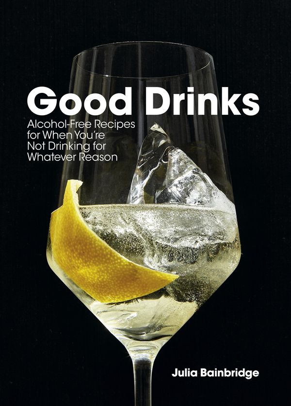 Cover Art for 9781984856340, Good Drinks: Alcohol-Free Recipes, for When You're Not Drinking for Whatever Reason by Julia Bainbridge