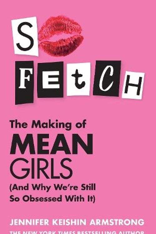 Cover Art for 9780008673406, So Fetch: The Making Of Mean Girls (and Why We're Still So Obsessed With It) by Armstrong, Jennifer Keishin