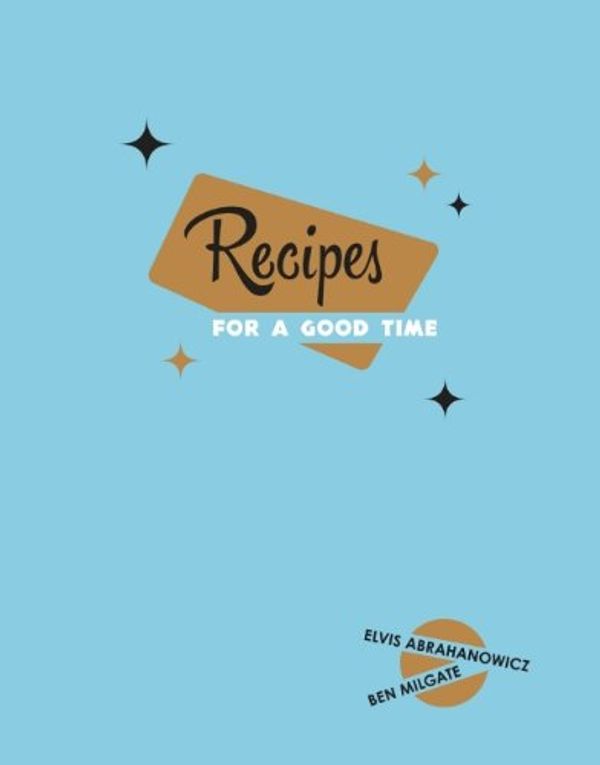 Cover Art for 9781743369708, Recipes for a Good Time by Ben Milgate, Elvis Abrahanowicz