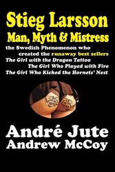 Cover Art for 9781463555993, Stieg Larsson Man, Myth & Mistress by Co-Editor-In-Chief of the Cyber Issue Andrew McCoy, Andre Jute