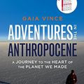 Cover Art for 9780701187347, Adventures in the Anthropocene: A Journey to the Heart of the Planet we Made by Gaia Vince