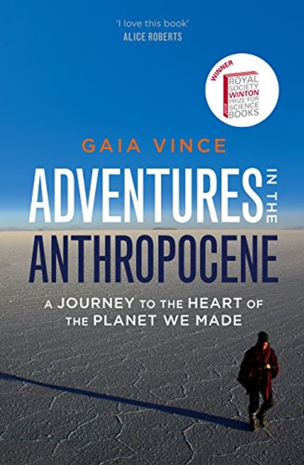 Cover Art for 9780701187347, Adventures in the Anthropocene: A Journey to the Heart of the Planet we Made by Gaia Vince