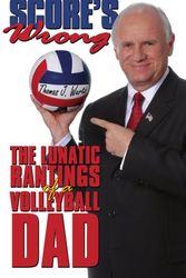 Cover Art for 9781434347572, The Score's Wrong: The Lunatic Rantings of a Volleyball Dad by Thomas J. Wurtz