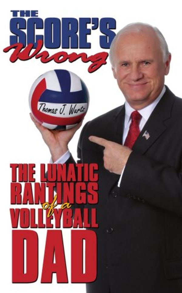Cover Art for 9781434347572, The Score's Wrong: The Lunatic Rantings of a Volleyball Dad by Thomas J. Wurtz