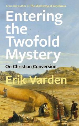 Cover Art for 9781472979476, Entering the Twofold Mystery: On Christian Conversion by Erik Varden