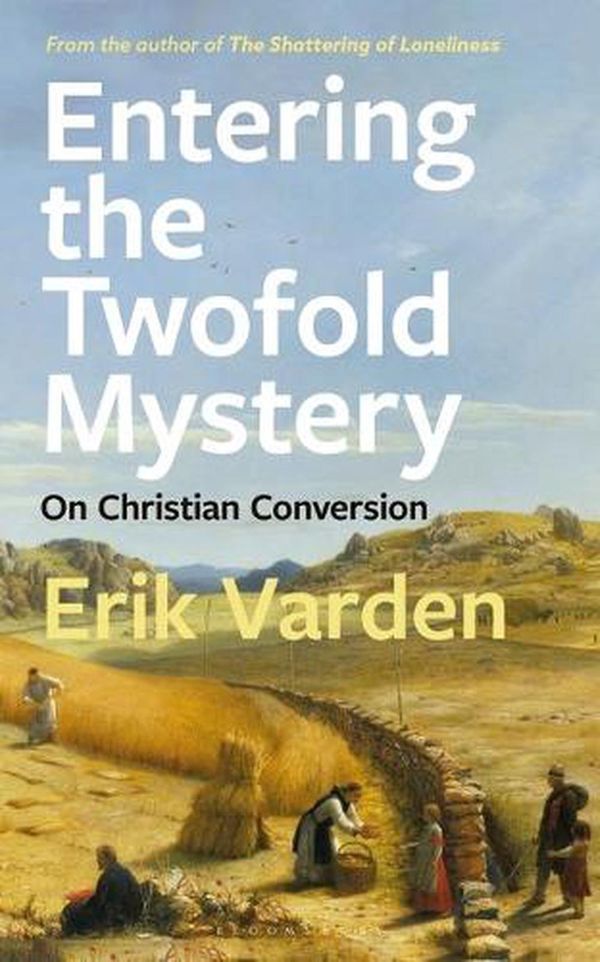 Cover Art for 9781472979476, Entering the Twofold Mystery: On Christian Conversion by Erik Varden