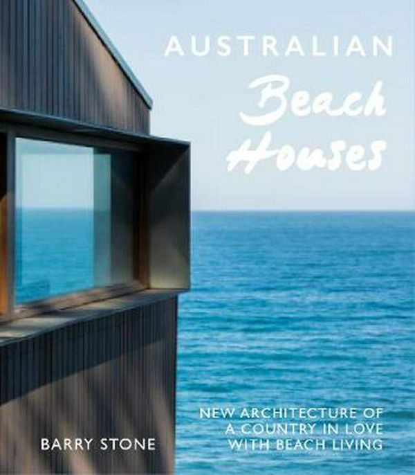 Cover Art for 9781760791292, Australian Beach Houses: New architecture from a country in love with beach living by Barry Stone