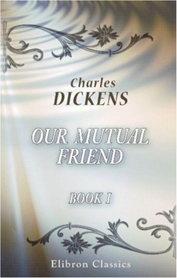 Cover Art for 9780543857903, Our Mutual Friend: Book 1 by Charles Dickens