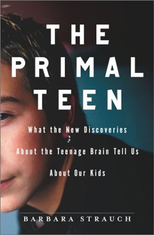 Cover Art for 9780385503396, The Primal Teen: What the New Discoveries about the Teenage Brain Tell Us about Our Kids by Barbara Strauch