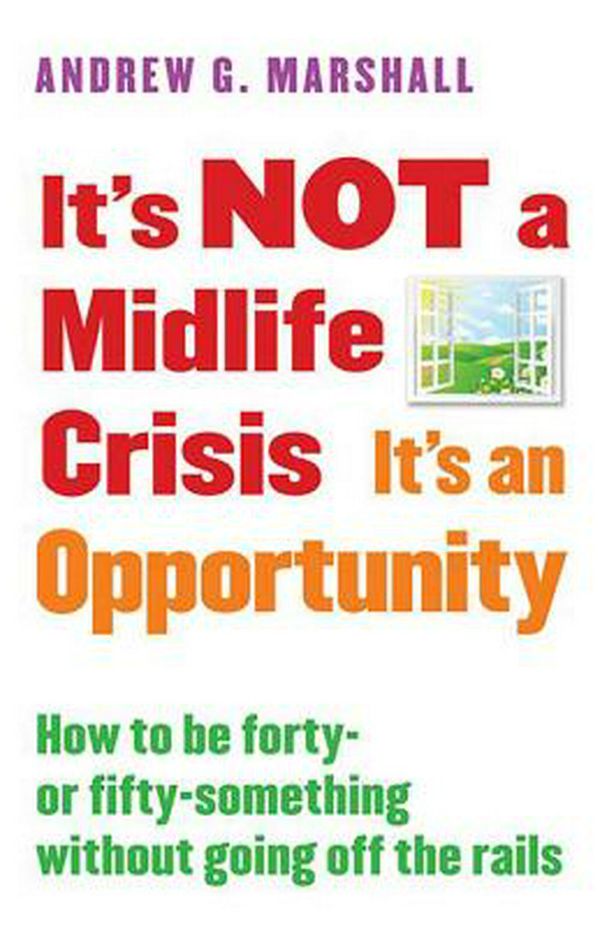 Cover Art for 9780995540316, It S Not a Midlife Crisis It S an Opportunity: How to Be Forty-Or Fifty-Something Without Going Off the Rails by Andrew G. Marshall