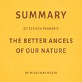 Cover Art for B07Z8GWD23, Summary of Steven Pinker’s The Better Angels of Our Nature by Milkyway Media by Milkyway Media