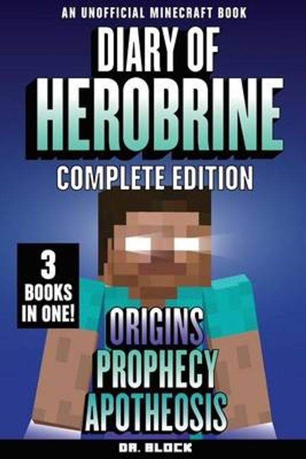 Cover Art for 9781537621401, Diary of Herobrine -- Complete Edition -- Book 1Origins; Book 2: Prophecy; Book 3: Apotheosis: ... by Dr. Block