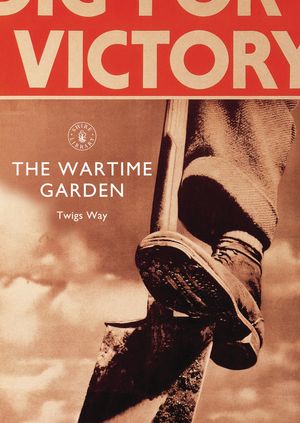 Cover Art for 9781784420086, The Wartime Garden by Twigs Way