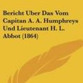 Cover Art for 9781160323314, Bericht Uber Das Vom Capitan A. A. Humphreys Und Lieutenant H. L. Abbot (1864) by Adam Ritter Von Burg