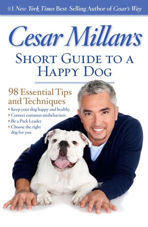 Cover Art for 9781426213281, Cesar Millan’s Short Guide to a Happy Dog: 98 Essential Tips and Techniques by Cesar Millan