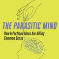 Cover Art for 9781621579939, Parasitic Mind: How Infectious Ideas Are Killing Common Sense by Gad Saad