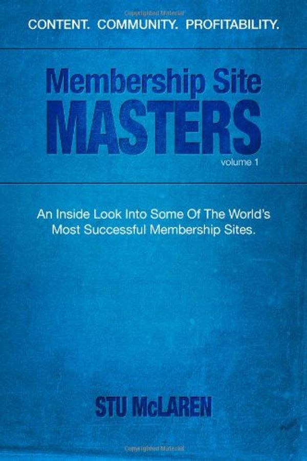 Cover Art for 9781466410404, Membership Site Masters: An Inside Look Into Some Of The World's Most Successful Membership Sites by Stu McLaren