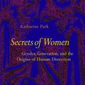 Cover Art for 9781890951689, Secrets of Women: Gender, Generation, and the Origins of Human Dissection by Katharine Park